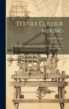 Hardcover Textile Colour Mixing; a Manual Intended for the use of Dyers, Calico Printers, and Colour Chemists Book