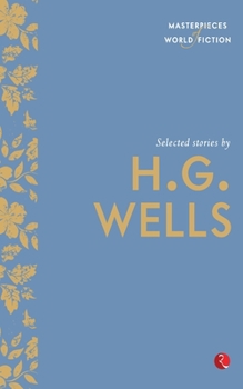 Selected Stories By H.G. Wells: Masterpieces of World Fiction Series (Short Stories)