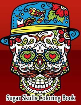 Sugar Skulls Coloring Book: Sugar Skulls Coloring Book Teenager, Girls, Boys, Adults Perfect Gift