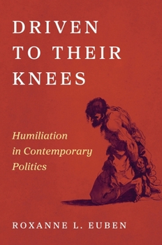 Hardcover Driven to Their Knees: Humiliation in Contemporary Politics Book