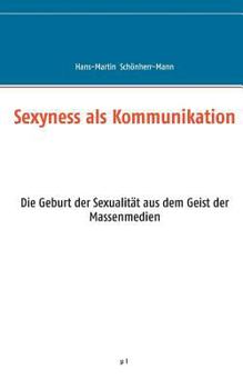 Paperback Sexyness als Kommunikation: Die Geburt der Sexualität aus dem Geist der Massenmedien [German] Book