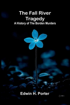 The Fall River Tragedy: A History of the Borden Murders