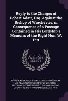 Paperback Reply to the Charges of Robert Adair, Esq. Against the Bishop of Winchester, in Consequence of a Passage Contained in His Lordship's Memoirs of the Ri Book