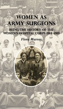 Hardcover Women as Army Surgeons: Being The History Of The Women's Hospital Corps 1914-1919 Book