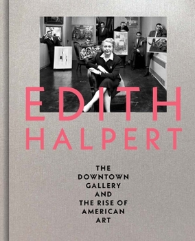 Hardcover Edith Halpert, the Downtown Gallery, and the Rise of American Art Book