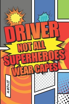 Driver Not All Superheroes Wear Capes: Driver Dot Grid Notebook, Planner or Journal | 110 Dotted Pages | Office Equipment, Supplies | Funny Driver Gift Idea for Christmas or Birthday