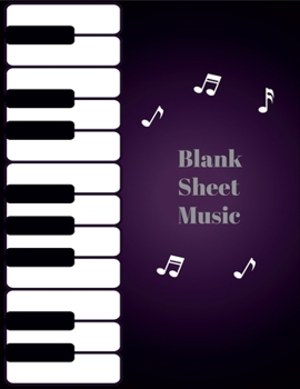 Blank Sheet Music: Piano Keyboard With Music Notes Music Manuscript Paper, Staff Paper, Musicians Notebook For Writing And Note Taking - Perfect For ... Guitar - Piano Lover And Piano Player Gifts