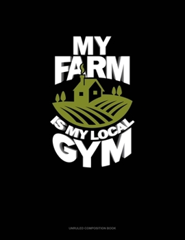 Paperback My Farm Is My Local Gym: Unruled Composition Book