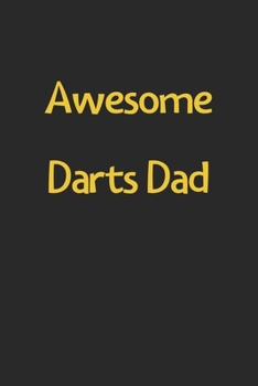 Paperback Awesome Darts Dad: Lined Journal, 120 Pages, 6 x 9, Funny Darts Gift Idea, Black Matte Finish (Awesome Darts Dad Journal) Book