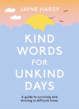 Hardcover Kind Words for Unkind Days: A Guide to Surviving and Thriving in Difficult Times Book