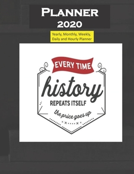 Planner 2020 Everytime History Repeats Itself the Price goes up: Yearly, Monthly, Weekly, Daily and Hourly Planner size 8.5 Inch x 11 Inch 99 books