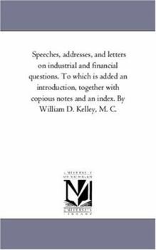 Paperback Speeches, Addresses, and Letters On industrial and Financial Questions. to Which is Added An introduction, together With Copious Notes and An index. b Book