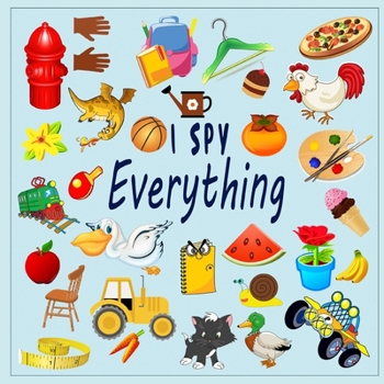Paperback I Spy Everything !: A Fun Guessing Game Picture Book for Kids Ages 2+(I Spy Books for Kids ) Book