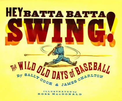 Hardcover Hey Batta Batta Swing!: The Wild Old Days of Baseball Book