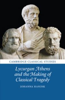 Lycurgan Athens and the Making of Classical Tragedy - Book  of the Cambridge Classical Studies