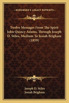 Paperback Twelve Messages From The Spirit John Quincy Adams, Through Joseph D. Stiles, Medium To Josiah Brigham (1859) Book