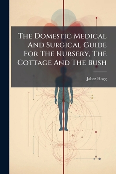 Paperback The Domestic Medical And Surgical Guide For The Nursery, The Cottage And The Bush Book
