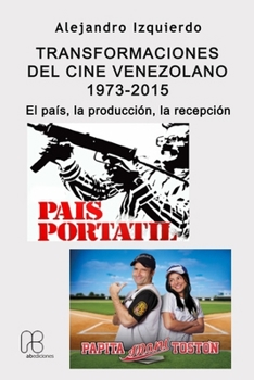 Transformaciones del cine venezolano 1973-2015.: El país, la producción, la recepción. (Spanish Edition)