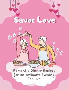 Paperback Savor Love: Romantic Dinner Recipes for an Intimate Evening For Two (Valentine Couple) Book