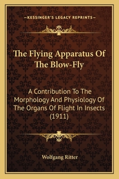 Paperback The Flying Apparatus Of The Blow-Fly: A Contribution To The Morphology And Physiology Of The Organs Of Flight In Insects (1911) Book