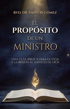 El PROPÓSITO DE UN MINISTRO: UNA GUÍA BÍBLICA PARA LA VIDA Y MISIÓN DEL SIRVO DE DIOS (Spanish Edition)