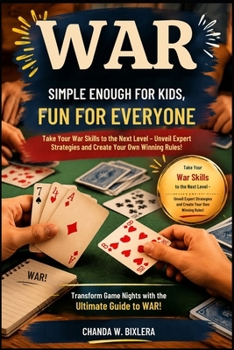 WAR: SIMPLE ENOUGH FOR KIDS, FUN FOR EVERYONE: Take Your War Skills to the Next Level – Unveil Expert Strategies and Create Your Own Winning Rules!