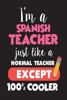Paperback I'm A Spanish Teacher Just Like A Normal Teacher Except 100% Cooler: Spanish Class Teacher Back To School Gift Notebook Book