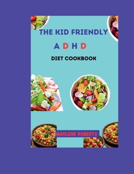 Paperback The Kid Friendly ADHD Diet Cookbook: Nourishing Recipes For Focus and Well-Being, Fuel your child's potential with delicious meals designed to support Book