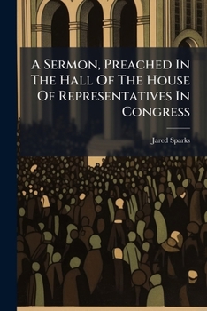A Sermon, Preached in the Hall of the House of Representatives in Congress, Washington City, March 3, 1822; Occasioned by the Death of the Hon. Wm. Pinkney, Late a Member of the Senate of the United S