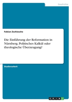 Paperback Die Einführung der Reformation in Nürnberg. Politisches Kalkül oder theologische Überzeugung? [German] Book