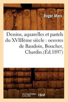 Paperback Dessins, Aquarelles Et Pastels Du Xviiième Siècle: Oeuvres de Baudoin, Boucher, Chardin.(Éd.1897) [French] Book