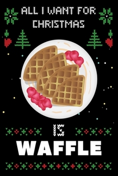 Paperback All I Want For Christmas Is Waffle: Notebook For Waffle lovers, Waffle Thanksgiving & Christmas Dairy Gift Book