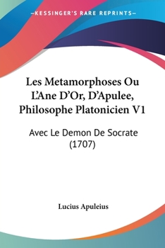 Paperback Les Metamorphoses Ou L'Ane D'Or, D'Apulee, Philosophe Platonicien V1: Avec Le Demon De Socrate (1707) Book
