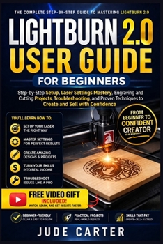 Paperback LIGHTBURN 2.0 USER GUIDE FOR BEGINNERS: Step-by-Step Setup, Laser Settings Mastery, Engraving and Cutting Projects, Troubleshooting, and Proven ... with Confidence (Tech Tales for Beginners) Book