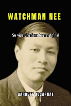 WATCHMAN NEE: Su vida Cristiana hasta el final (Spanish Edition)
