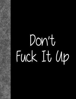 Don't Fuck It Up: Lined Notebook, 144 pages