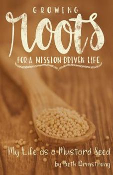 Paperback Growing Roots for a Mission Driven Life: My Life as a Mustard Seed Book