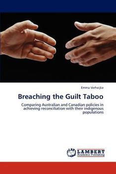 Breaching the Guilt Taboo: Comparing Australian and Canadian policies in achieving reconciliation with their indigenous populations