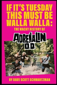 Paperback If It's Tuesday This Must Be Walla Walla: The Wacky History of Adrenalin O.D. Book