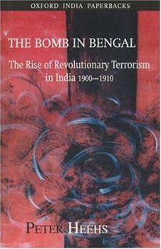 Paperback The Bomb in Bengal: The Rise of Revolutionary Terrorism in India, 1900-1910 Book