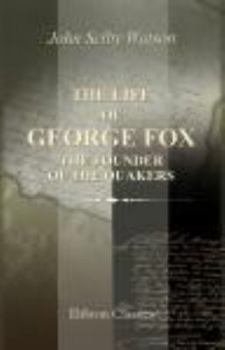 Paperback The Life of George Fox, the Founder of the Quakers: Fully and Impartially Related on the Authority of His Own Journal and Letters, and the Historians of His Own Sect Book