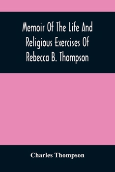 Paperback Memoir Of The Life And Religious Exercises Of Rebecca B. Thompson, A Minister In The Society Of Friends Book