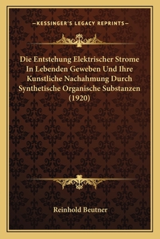 Paperback Die Entstehung Elektrischer Strome In Lebenden Geweben Und Ihre Kunstliche Nachahmung Durch Synthetische Organische Substanzen (1920) [German] Book
