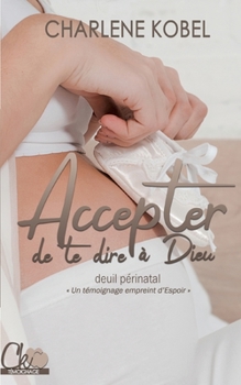 Paperback Accepter de te dire à Dieu: Témoignage sur le deuil périnatal [French] Book