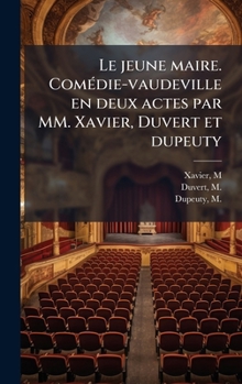 Hardcover Le jeune maire. ComÃ(c)die-vaudeville en deux actes par MM. Xavier, Duvert et dupeuty [French] Book