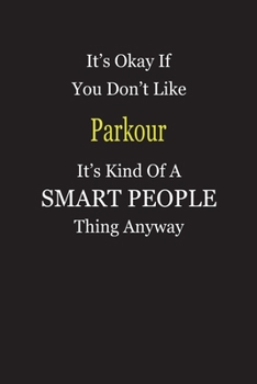 It's Okay If You Don't Like Parkour It's Kind Of A Smart People Thing Anyway: Blank Lined Notebook Journal Gift Idea