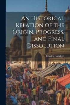 Paperback An Historical Relation of the Origin, Progress, and Final Dissolution Book