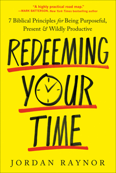 Paperback Redeeming Your Time: 7 Biblical Principles for Being Purposeful, Present, and Wildly Productive Book