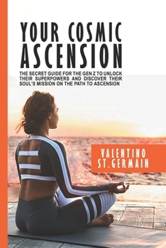Paperback Your Cosmic Ascension: The Secret Guide for the Gen Z to Unlock their Superpowers and Discover their Soul's Mission on the Path to Ascension Book