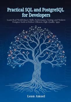 Paperback Practical SQL and PostgreSQL for Developers: Learn Real-World Query Skills, Performance Tuning, and Modern Postgres Tools to Deliver Efficient, High-Q Book